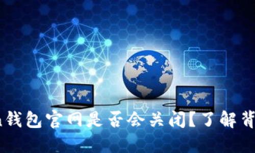 2023年imToken钱包官网是否会关闭？了解背后的原因与影响